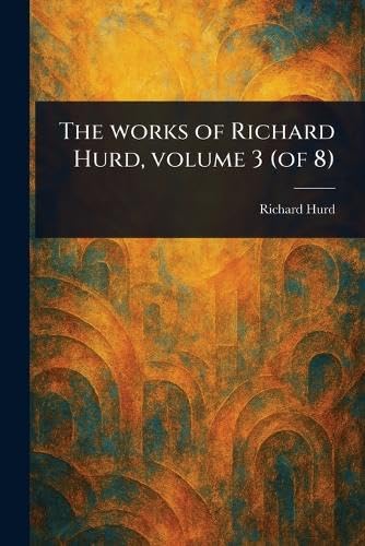 The Works of Richard Hurd, Volume 3 (of 8) von Anson Street Press