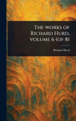The Works of Richard Hurd, Volume 6 (of 8) von Anson Street Press
