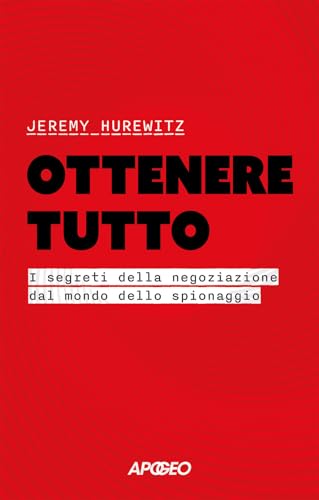 Ottenere tutto. I segreti della negoziazione dal mondo dello spionaggio (Apogeo Saggi) von Apogeo