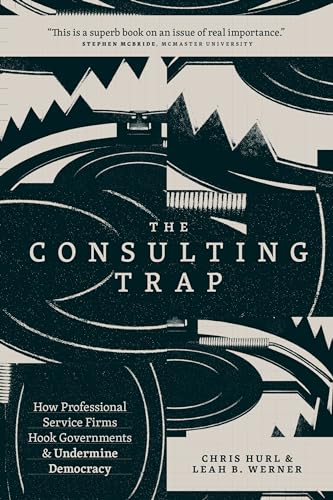 The Consulting Trap: How Professional Service Firms Hook Governments & Undermine Democracy