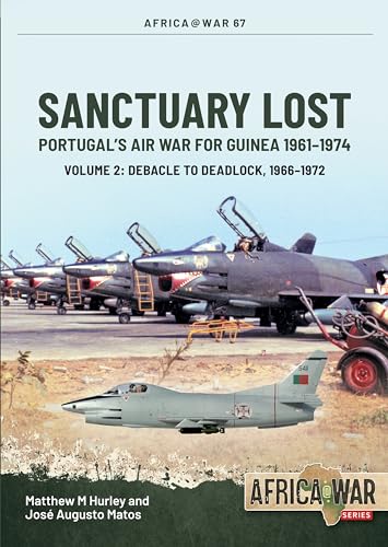 Sanctuary Lost: Portugal's Air War for Guinea, 1961–1974: Debacle to Deadlock, 1966-1972 (2) (Africa@war, 67, Band 2)
