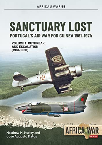 Sanctuary Lost: Portugal's Air War for Guinea 1961-1974: Outbreak and Escalation (1961-1966) (1) (Africa@war, 59, Band 1)