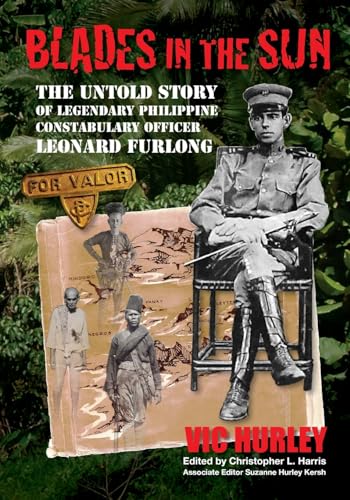 Blades in the Sun: The Untold Story of Legendary Philippine Constabulary Officer Leonard Furlong von Lulu.com