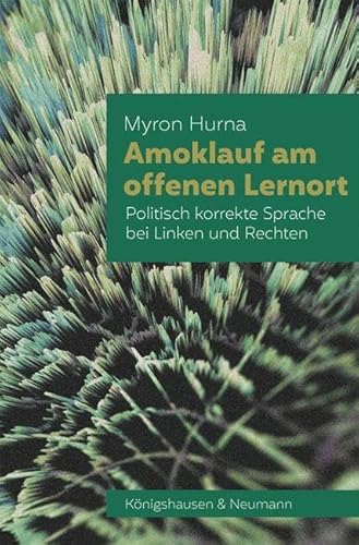 Amoklauf am offenen Lernort: Politisch korrekte Sprache bei Linken und Rechten von Königshausen u. Neumann