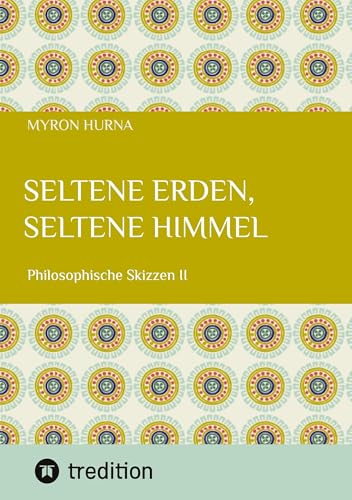 Seltene Erden, seltene Himmel: Philosophische Skizzen II von tredition