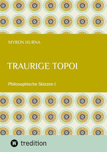 Traurige Topoi: Philosophische Skizzen I von tredition