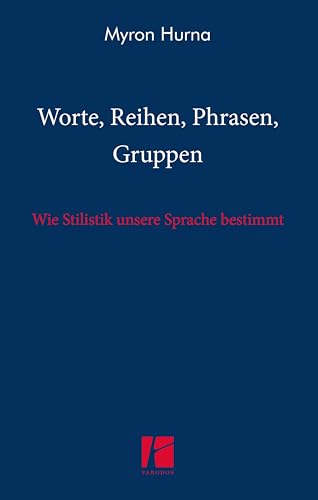 Worte, Reihen, Phrasen, Gruppen: Wie Stilistik unsere Sprache bestimmt von Parodos Verlag
