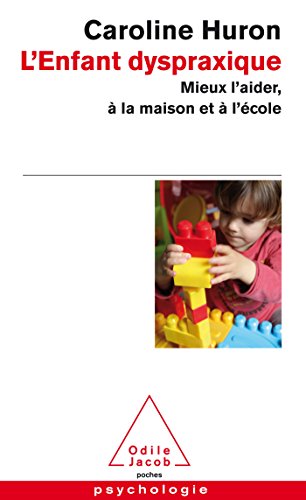 L'Enfant dyspraxique: Mieux l'aider, à la maison et à l'école