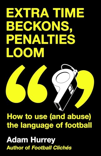 Extra Time Beckons, Penalties Loom: How to (and Abuse) The Language of Football von Headline