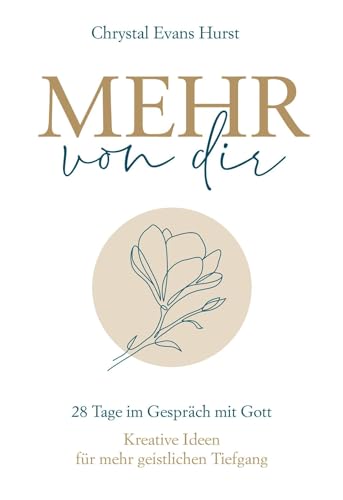 Mehr von dir: 28 Tage im Gespräch mit Gott. Kreative Ideen für mehr geistlichen Tiefgang.