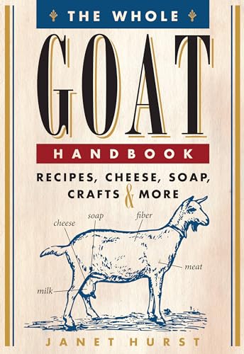 Whole Goat Handbook: Recipes, Cheese, Soap, Crafts & More