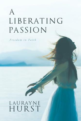A Liberating Passion: Freedom in Faith von WestBow Press