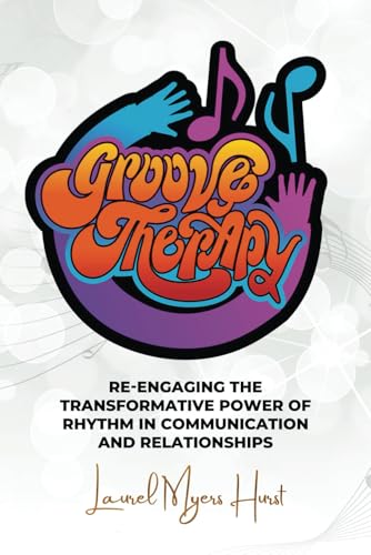 GROOVE THERAPY: Re-engaging the Transformative Power of Rhythm in Communication and Relationships von Best Seller Publishing, LLC
