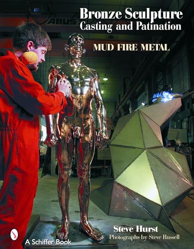 Bronze Sculpture Casting & Patination: Mud, Fire, Metal von Schiffer Publishing