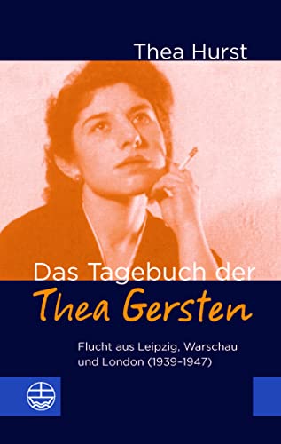 Das Tagebuch der Thea Gersten: Flucht aus Leipzig, Warschau und London (1939-47): Flucht aus Leipzig, Warschau und London (1939-1947) von Evangelische Verlagsanstalt