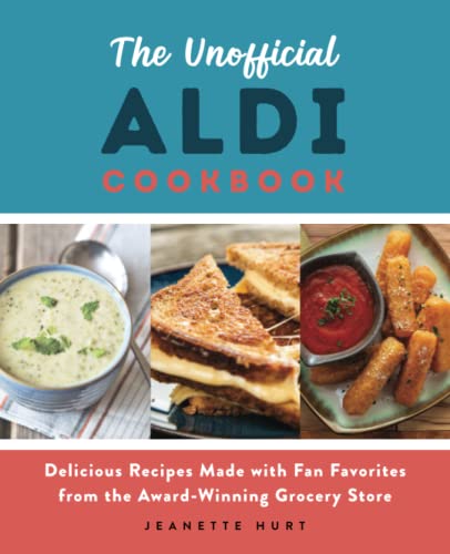 The Unofficial ALDI Cookbook: Delicious Recipes Made with Fan Favorites from the Award-Winning Grocery Store von Ulysses Press