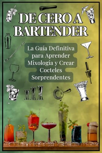 DE CERO A BARTENDER: La Guía Definitiva para Aprender Mixología y Crear Cocteles Sorprendentes von Independently published