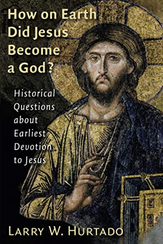 How on Earth Did Jesus Become a God?: Historical Questions about Earliest Devotion to Jesus How on Earth Did Jesus Become a God?: Historical Questions about Earliest Devotion to Jesus