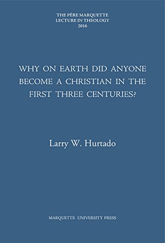 Why on Earth Did Anyone Become a Christian in the First Three Centuries? (Pere Marquette Theology Lecture)