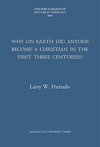 Why on Earth Did Anyone Become a Christian in the First Three Centuries? (Pere Marquette Theology Lecture)