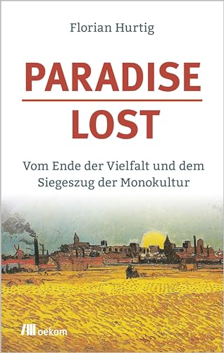 Paradise Lost: Vom Ende der Vielfalt und dem Siegeszug der Monokultur