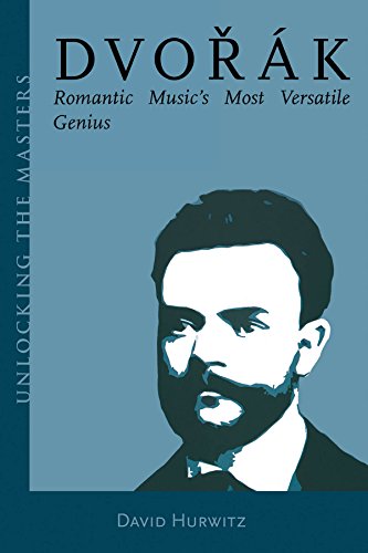 Dvorak: Romantic Music's Most Versatile Genius (Unlocking the Masters)