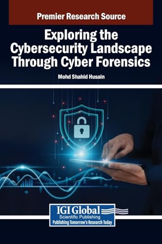 Exploring the Cybersecurity Landscape Through Cyber Forensics von IGI Global