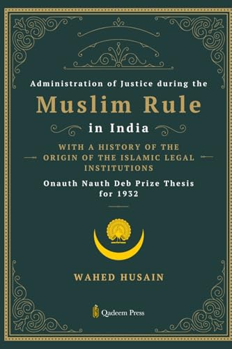 Administration of Justice during the Muslim Rule in India - With a history of the origin of the Islamic legal institutions von Qadeem Press