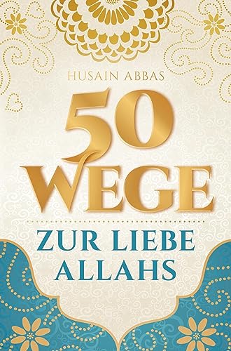 50 Wege zur Liebe Allahs: Wie du die Beziehung zu deinem Schöpfer vertiefst ¿ für das ewige Glück im Paradies und die Erfüllung im Diesseits von Bookmundo