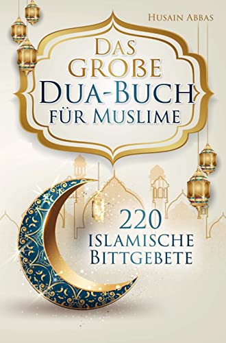 Das große Dua-Buch für Muslime: 220 islamische Bittgebete aus dem Heiligen Koran und den Hadithen für Gesundheit, Glück, Schutz und Erfolg im Alltag von Bookmundo