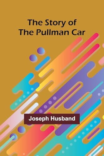 The Story of the Pullman Car von Alpha Edition