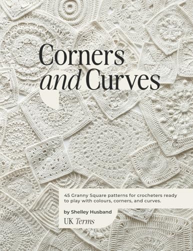 Corners and Curves UK Terms Edition: 45 Granny Square patterns for crocheters ready to play with colours, corners, and curves. von Shelley Husband