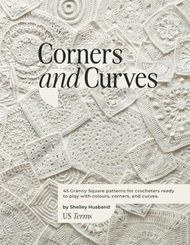Corners and Curves US Terms Edition: 45 Granny Square patterns for crocheters ready to play with colours, corners, and curves.