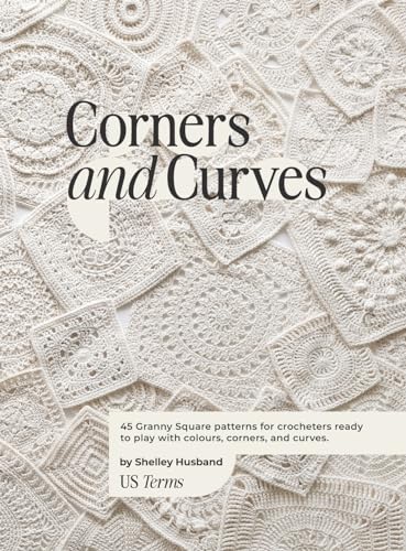 Corners and Curves US Terms Edition: 45 Granny Square patterns for crocheters ready to play with colours, corners, and curves.