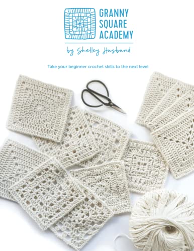 Granny Square Academy: Take your beginner crochet skills to the next level. von Shelley Husband