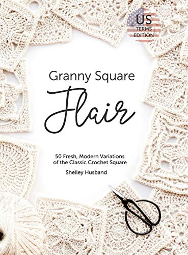 Granny Square Flair US Terms Edition: 50 Fresh, Modern Variations of the Classic Crochet Square Granny Square Flair US Terms Edition: 50 Fresh, Modern Variations of the Classic Crochet Square