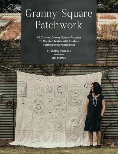 Granny Square Patchwork UK Terms Edition: 40 Crochet Granny Square Patterns To Mix And Match With Endless Patchworking Possibilities von Shelley Husband