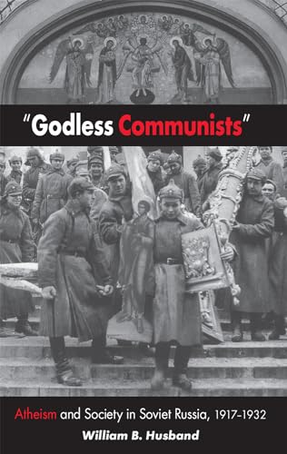 "Godless Communists": Atheism and Society in Soviet Russia, 1917-1932 (Niu Slavic, East European, and Eurasian Studies) von Northern Illinois University Press