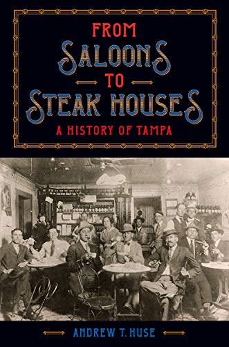 From Saloons to Steak Houses: A History of Tampa von University Press of Florida