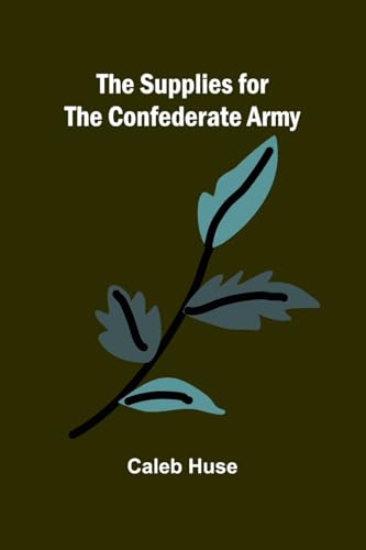 The Supplies for the Confederate Army von Alpha Edition