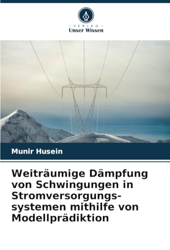 Weiträumige Dämpfung von Schwingungen in Stromversorgungs-systemen mithilfe von Modellprädiktion von Verlag Unser Wissen