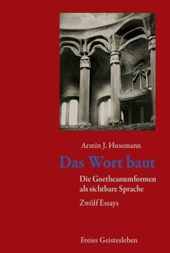 Das Wort baut: Goetheanumformen als sichtbare Sprache