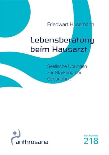 Lebensberatung beim Hausarzt: Seelische Übungen zur Stärkung der Gesundheit (anthrosana Hefte)