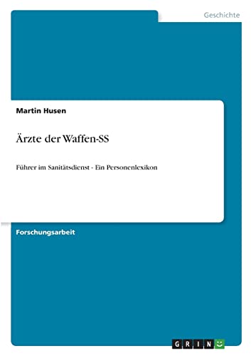 Ärzte der Waffen-SS: Führer im Sanitätsdienst - Ein Personenlexikon