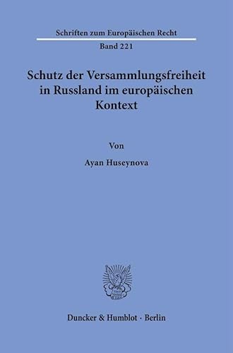 Schutz der Versammlungsfreiheit in Russland im europäischen Kontext (Schriften zum Europäischen Recht) von Duncker & Humblot