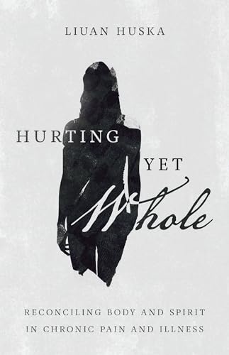 Hurting Yet Whole: Reconciling Body and Spirit in Chronic Pain and Illness Hurting Yet Whole: Reconciling Body and Spirit in Chronic Pain and Illness von IVP