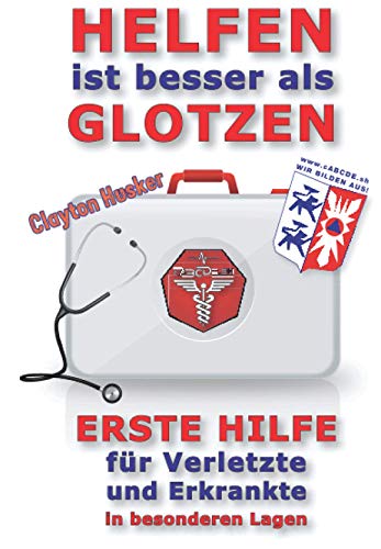 HELFEN IST BESSER ALS GLOTZEN: Erste Hilfe für Verletzte und Erkrankte in besonderen Lagen (Krisenratgeber, Band 2)