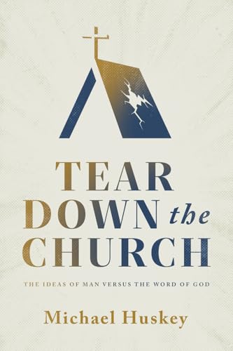 Tear Down the Church: The Ideas of Man Versus the Word of God von Emerald House Group, Incorporated
