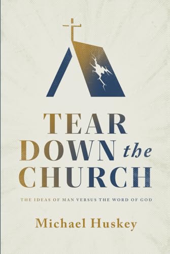 Tear Down the Church: The Ideas of Man Versus the Word of God von Emerald House Group, Incorporated