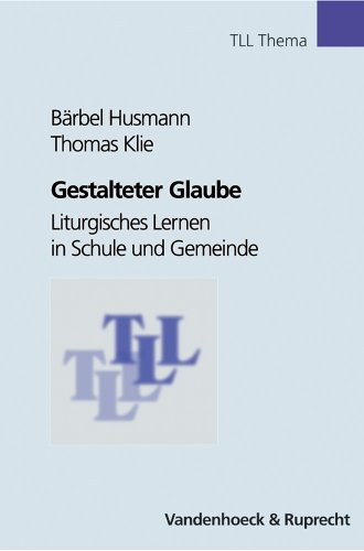 Gestalteter Glaube. Liturgisches Lernen in Schule und Gemeinde (Veroffentlichungen Des Inst.fur Europaische Geschichte Mainz, Beihefte, Band 7)